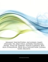 Articles On Aramaic Inscriptions, Including: James Ossuary, Tel Dan Stele, Letoon Trilingual, Sefire, Stele Of Zakkur, Yehud Coina