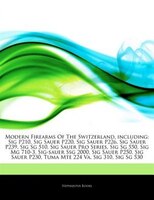 Articles On Modern Firearms Of The Switzerland, Including: Sig P210, Sig Sauer P220, Sig Sauer P226, Sig Sauer P239, Sig Sg 510, S