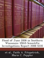 Flood Of June 2008 In Southern Wisconsin: Usgs Scientific Investigations Report 2008-5235