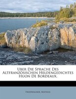 Uber Die Sprache Des Altfranzösischen Heldengedichtes Huon De Bordeaux.