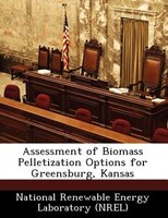 Assessment Of Biomass Pelletization Options For Greensburg- Kansas Assessment Of Biomass Pelletization Options For Greensburg- Kansas