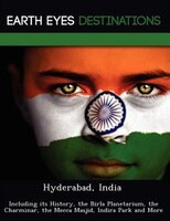 Hyderabad, India: Including Its History, The Birla Planetarium, The Charminar, The Mecca Masjid, Indira Park And More