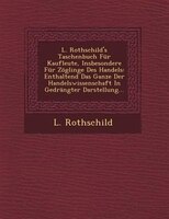 L. Rothschild&apos;s Taschenbuch Für Kaufleute, Insbesondere Für Zöglinge Des Handels: Enthaltend Das Ganze Der Handelswissenschaft In Gedrängter Darstellung...