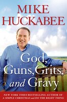 God, Guns, Grits, And Gravy: And The Dad-gummed Gummint That Wants To Take Them Away