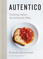 Autentico: Simply Delicious Recipes For Authentic Italian 