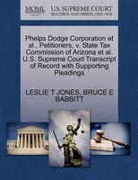 Phelps Dodge Corporation Et Al., Petitioners, V. State Tax Commission Of Arizona Et Al. U.s. Supreme Court Transcript Of Record Wi