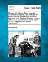 Minutes Of Evidence Taken Upon The Second Reading Of The Bill, Intituled &quot;an Act To Dissolve The Marriage Of Barron