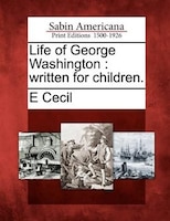 Life Of George Washington: Written For Children