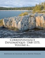 9781279992500 - Bertrand De Salignac De La Mothe Fénelo: Correspondance Diplomatique: 1568-1575, Volume 6... - Livre