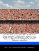 The Essential Guide For Football Clubs In Spain: Spotlight On Cd Lugo, Including Its Homeground, Tournaments, Famous Players Such
