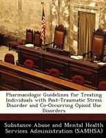 Pharmacologic Guidelines For Treating Individuals With Post-traumatic Stress Disorder And Co-occurring Opioid Use Disorders