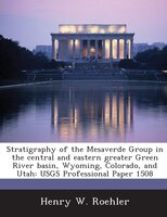 Stratigraphy Of The Mesaverde Group In The Central And Eastern Greater Green River Basin, Wyoming, Colorado, And Utah: Usgs Profes