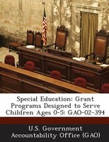 Special Education: Grant Programs Designed To Serve Children Ages 0-5: Gao-02-394