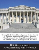 Oversight Of Clinical Investigators: Action Needed To Improve Timeliness And Enhance Scope Of Fda&apos;s Debarment And
