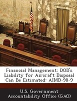 Financial Management: Dod&apos;s Liability For Aircraft Disposal Can Be Estimated: Aimd-98-9