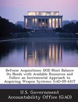 Defense Acquisitions: Dod Must Balance Its Needs With Available Resources And Follow An Incremental Approach To Acquiring