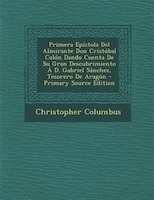 Primera Epfstola Del Almirante Don Crist=bal Col=n Dando Cuenta De Su Gran Descubrimiento - D. Gabriel Sßnchez, Tesorero De