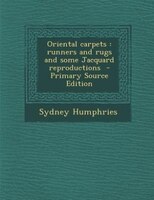 Oriental Carpets: Runners And Rugs And Some Jacquard Reproductions  - Primary Source Edition