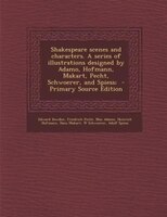 Shakespeare Scenes And Characters. A Series Of Illustrations Designed By Adamo, Hofmann, Makart, Pecht, Schwoerer, And Spiess;  -