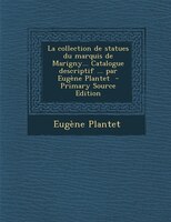 La Collection De Statues Du Marquis De Marigny... Catalogue Descriptif ... Par Eugène Plantet  - Primary Source Edition