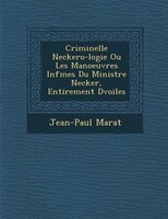 Criminelle Neckero-logie Ou Les Manoeuvres Inf?mes Du Ministre Necker, Enti?rement D?voil?es