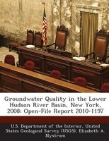 Groundwater Quality In The Lower Hudson River Basin, New York, 2008: Open-file Report 2010-1197