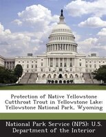 Protection Of Native Yellowstone Cutthroat Trout In Yellowstone Lake: Yellowstone National Park, Wyoming