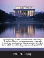 Hydrogeology Of The Susquehanna River Valley-fill Aquifer System And Adjacent Areas In Eastern Broome And Southeastern Chenango Co