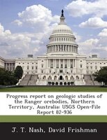 Progress Report On Geologic Studies Of The Ranger Orebodies, Northern Territory, Australia: Usgs Open-file Report 82-936
