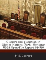 Glaciers And Glaciation In Glacier National Park, Montana: Usgs Open-file Report 93-510