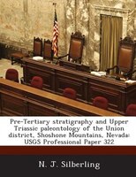 Pre-tertiary Stratigraphy And Upper Triassic Paleontology Of The Union District, Shoshone Mountains, Nevada: Usgs Professional Pap