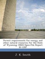 Permit Requirements For Energy And Other Natural Resources For The State Of Wyoming: Usgs Open-file Report 81-1287