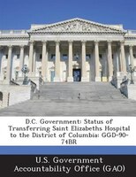 D.c. Government: Status Of Transferring Saint Elizabeths Hospital To The District Of Columbia: Ggd-90-74br