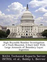 High Reynolds Number Investigation Of A Flush-mounted, S-duct Inlet With Large Amounts Of Boundary Layer Ingestion