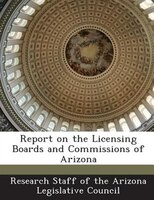 Report On The Licensing Boards And Commissions Of Arizona