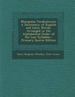 Manipulus Vocabulorum: A Dictionary Of English And Latin Words, Arranged In The Alphabetical Order Of The Last Syllables -