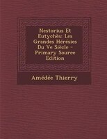 Nestorius Et Eutychfs: Les Grandes Htrtsies Du Ve Sifcle - Primary Source Edition
