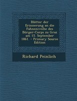 Blstter Der Erinnerung An Die Fahneniveihe Des Bnrger-corps Zu Graz Am 15. September 1861. - Primary Source Edition