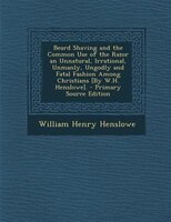 Beard Shaving And The Common Use Of The Razor An Unnatural, Irrational, Unmanly, Ungodly And Fatal Fashion Among Christians [by W.