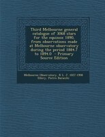 Third Melbourne General Catalogue Of 3068 Stars For The Equinox 1890, From Observations Made At Melbourne Observatory During The P