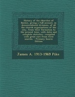 History Of The Churches Of Boston, Giving A Full Account, In Denominational Divisions, Of All The Church Organizations Of The City