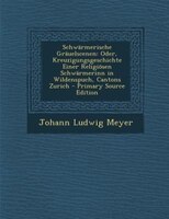 Schwärmerische Gräuelscenen: Oder, Kreuzigungsgeschichte Einer Religiösen Schwärmerinn In Wildenspuch, Cantons