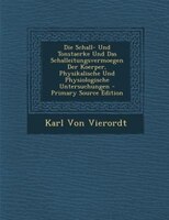 Die Schall- Und Tonstaerke Und Das Schalleitungsvermoegen Der Koerper, Physikalische Und Physiologische Untersuchungen - Primary S