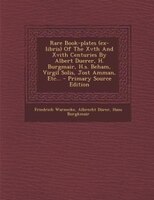 Rare Book-plates (ex-libris) Of The Xvth And Xvith Centuries By Albert Duerer, H. Burgmair, H.s. Beham, Virgil Solis, Jost Amman,