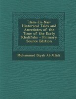 &apos;ilam-en-nas: Historical Tales And Anecdotes Of The Time Of The Early Khalifahs - Primary Source Edition
