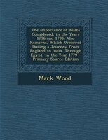 The Importance Of Malta Considered, In The Years 1796 And 1798: Also Remarks, Which Occurred During A Journey From England To Indi