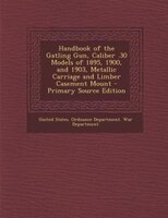 Handbook Of The Gatling Gun, Caliber .30 Models Of 1895, 1900, And 1903, Metallic Carriage And Limber Casement Mount - Primary Sou