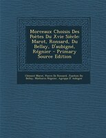 Morceaux Choisis Des Poètes Du Xvie Siècle: Marot, Ronsard, Du Bellay, D&apos;aubigné, Régnier - Primary