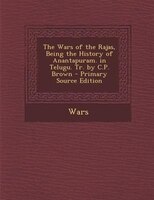 The Wars Of The Rajas, Being The History Of Anantapuram. In Telugu. Tr. By C.p. Brown