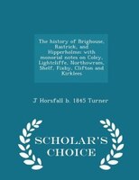 The History Of Brighouse, Rastrick, And Hipperholme; With Monorial Notes On Coley, Lightcliffe, Northowram, Shelf, Fixby, Clifton